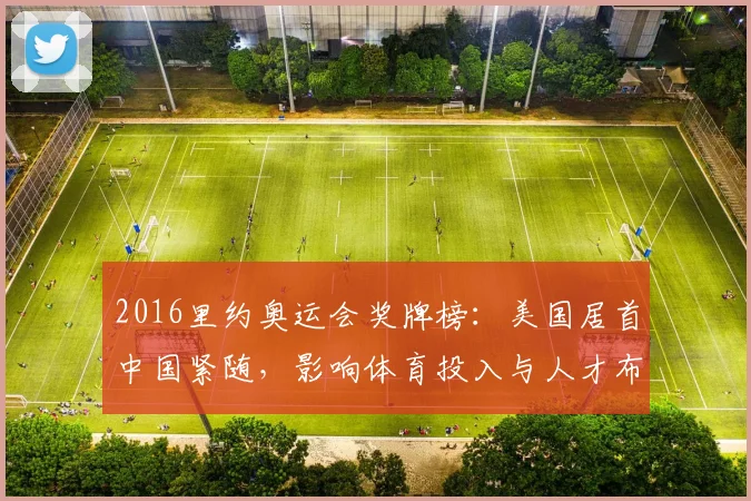 2016里约奥运会奖牌榜：美国居首中国紧随，影响体育投入与人才布局